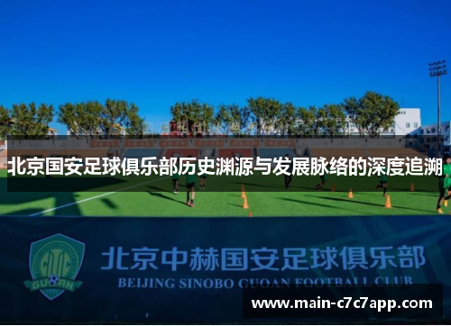 北京国安足球俱乐部历史渊源与发展脉络的深度追溯