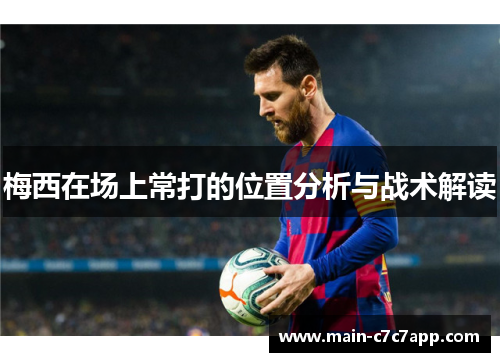 梅西在场上常打的位置分析与战术解读