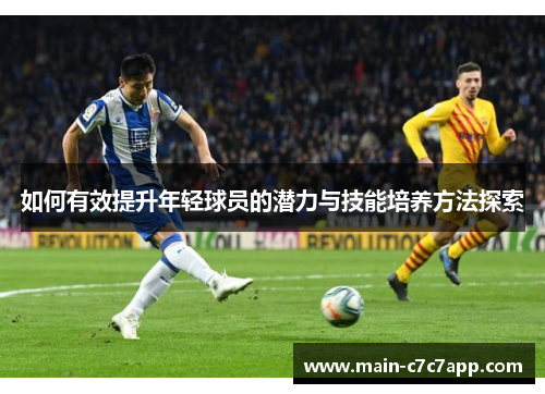 如何有效提升年轻球员的潜力与技能培养方法探索