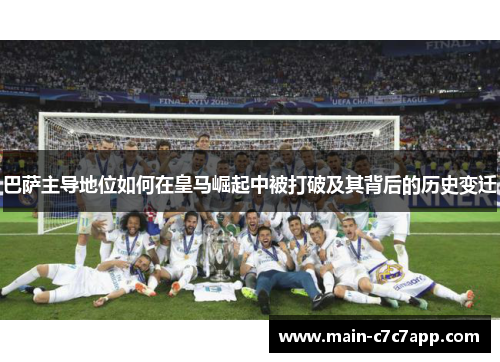 巴萨主导地位如何在皇马崛起中被打破及其背后的历史变迁 巴萨主导地位如何在皇马崛起中被打破及其背后的历史变迁