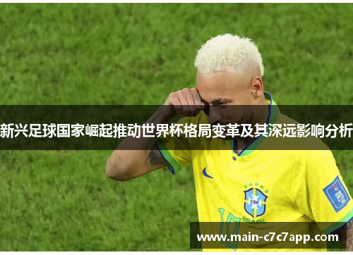 新兴足球国家崛起推动世界杯格局变革及其深远影响分析