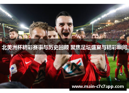 北美洲杯精彩赛事与历史回顾 聚焦足坛盛宴与精彩瞬间 北美洲杯精彩赛事与历史回顾 聚焦足坛盛宴与精彩瞬间