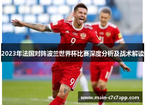 2023年法国对阵波兰世界杯比赛深度分析及战术解读 2023年法国对阵波兰世界杯比赛深度分析及战术解读