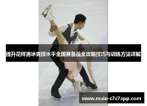 提升花样滑冰竞技水平全国赛备战全攻略技巧与训练方法详解