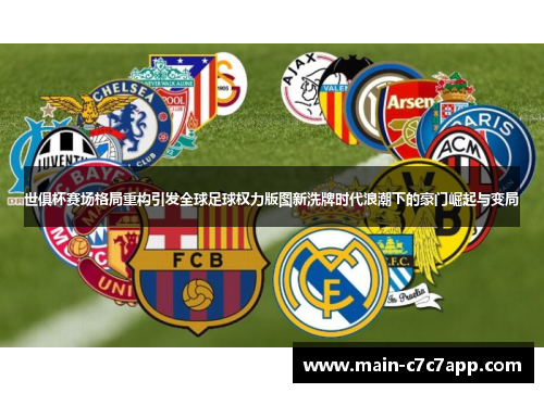 世俱杯赛场格局重构引发全球足球权力版图新洗牌时代浪潮下的豪门崛起与变局