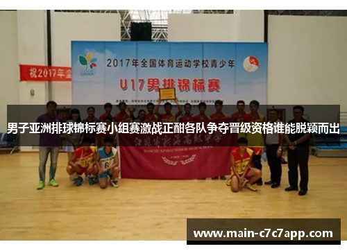 男子亚洲排球锦标赛小组赛激战正酣各队争夺晋级资格谁能脱颖而出