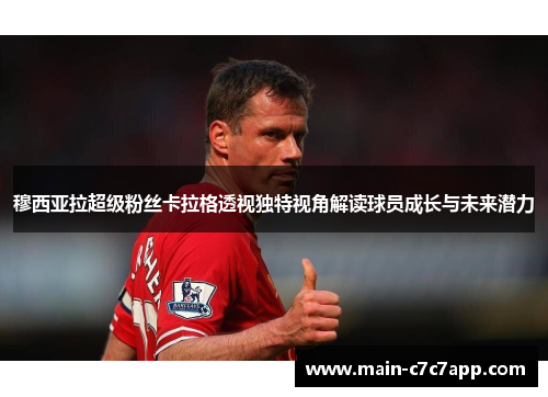 穆西亚拉超级粉丝卡拉格透视独特视角解读球员成长与未来潜力