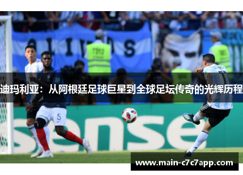 迪玛利亚：从阿根廷足球巨星到全球足坛传奇的光辉历程