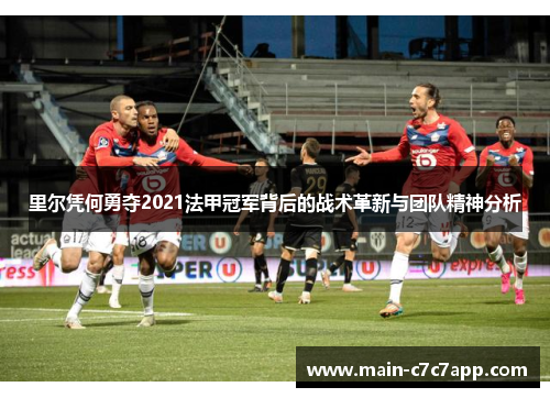 里尔凭何勇夺2021法甲冠军背后的战术革新与团队精神分析